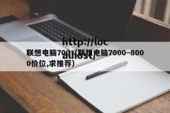 联想电脑700（联想电脑7000~8000价位,求推荐）