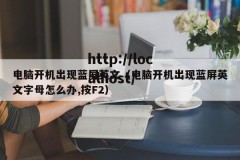 电脑开机出现蓝屏英文（电脑开机出现蓝屏英文字母怎么办,按F2）