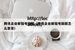 腾讯企业邮箱电脑版（腾讯企业邮箱电脑版怎么登录）