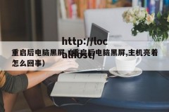 重启后电脑黑屏（重启后电脑黑屏,主机亮着怎么回事）