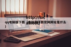 qq电脑版下载（电脑版下载官网网址是什么）