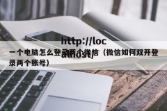 一个电脑怎么登录两个微信（微信如何双开登录两个账号）