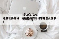 电脑软件商城（电脑软件商城打不开怎么回事）