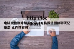 电脑微信删除聊天记录（电脑微信删除聊天记录后 文件还有吗）