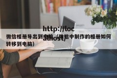 微信相册导出到电脑（微信中制作的相册如何转移到电脑）