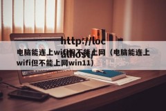 电脑能连上wifi但不能上网（电脑能连上wifi但不能上网win11）