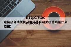 电脑总自动关机（电脑总自动关机重启是什么原因）