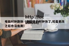 电脑时钟跑快（电脑提示时钟快了,可是更改之后也没有用）