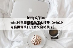 win10电脑摄像头怎么打开（win10电脑摄像头打开后又自动关了）