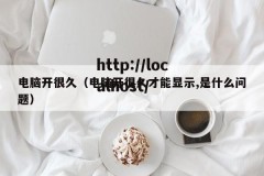 电脑开很久（电脑开很久才能显示,是什么问题）