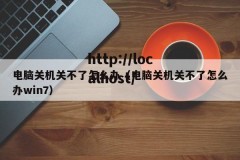 电脑关机关不了怎么办（电脑关机关不了怎么办win7）