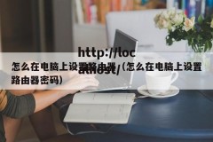 怎么在电脑上设置路由器（怎么在电脑上设置路由器密码）