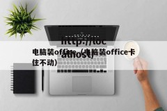 电脑装office（电脑装office卡住不动）