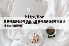 离开电脑时如何锁屏（离开电脑时如何锁屏快捷键时间没置）