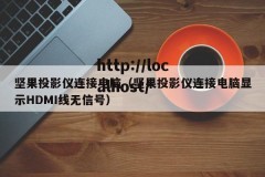 坚果投影仪连接电脑（坚果投影仪连接电脑显示HDMI线无信号）