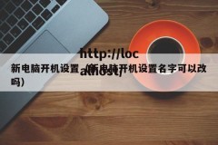 新电脑开机设置（新电脑开机设置名字可以改吗）